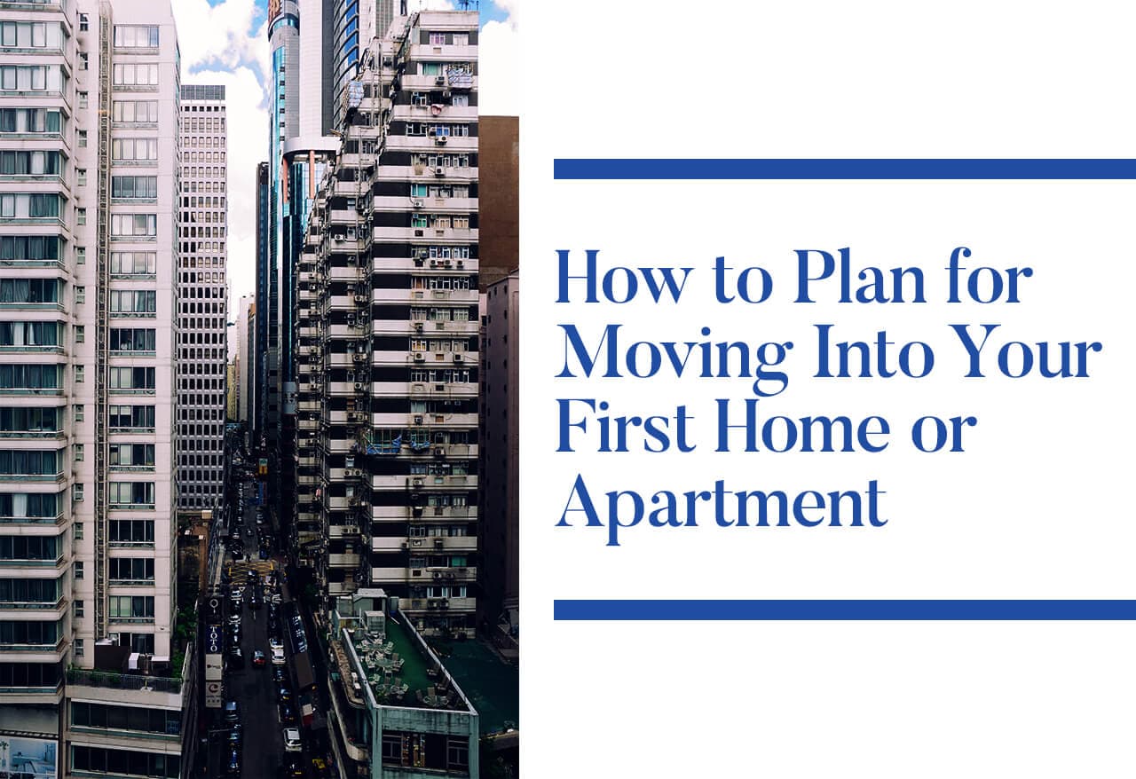 How to Plan for Moving into Your First Home or Apartment